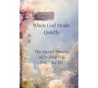 When God Heals Quietly: The Sacred Process of Healing You Don't See Yet