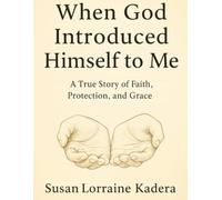 When God Introduced Himself to Me: A True Story of Faith, Protection, and Grace