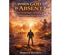When God Is Absent?: Who Decides Right and Wrong in a World Without Moral Authority