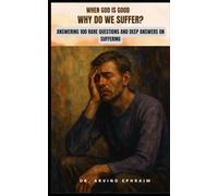 When God is Good, Why Do We Suffer?: 100 Rare Questions and Deep Answers on Suffering.