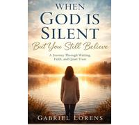 When God Is Silent But You Still Believe: Finding Faith, Peace, and Strength in Seasons of Waiting
