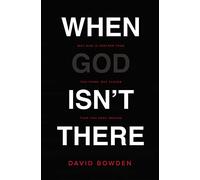When God Isn't There: Why God Is Farther than You Think but Closer than You Dare Imagine