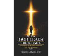 When God Leads the Business: Timeless Principles for a Purpose-Driven Entrepreneurial Life