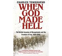 When God Made Hell: The British Invasion of Mesopotamia and the Creation of Iraq, 1914-1921 (Main)
