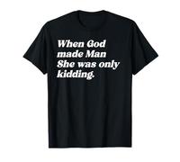 When God Made Man She was Only Kidding Funny Feminism Quote T-Shirt