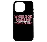 When God Made Me He Grinned And Said Fun Case for iPhone 16 Pro