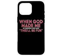 When God Made Me He Grinned And Said Fun Case for iPhone 16 Pro Max