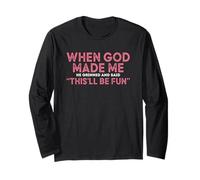 When God Made Me He Grinned And Said Fun Long Sleeve T-Shirt