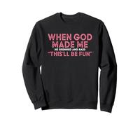 When God Made Me He Grinned And Said Fun Sweatshirt