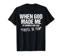 When God Made Me He Grinned and Said Funny Saying Humor T-Shirt