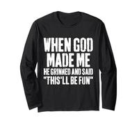 When God Made Me He Grinned and Said This Will Be Fun Funny Long Sleeve T-Shirt