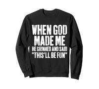 When God Made Me He Grinned and Said This Will Be Fun Funny Sweatshirt