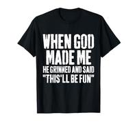 When God Made Me He Grinned and Said This Will Be Fun Funny T-Shirt