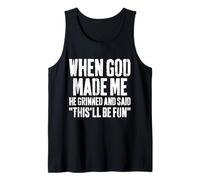 When God Made Me He Grinned and Said This Will Be Fun Funny Tank Top