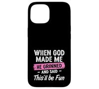 When God Made Me He Grinned And Said This Will Be Fun Girls Case for iPhone 15
