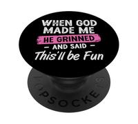 When God Made Me He Grinned And Said This Will Be Fun Girls PopSockets Adhesive PopGrip