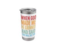 When God Made Me He Grinned and Said This Will Be Fun Stainless Steel Insulated Tumbler