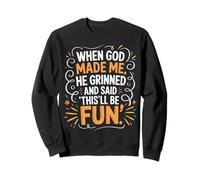 When God Made Me He Grinned And Said This Will be Fun Sweatshirt