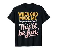 When God Made Me He Grinned and Said This Will be Fun T-Shirt
