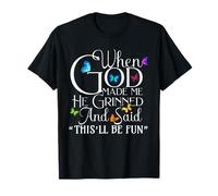When God Made me He Grinned and Said This Will be Fun T-Shirt