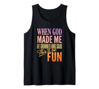 When God Made Me He Grinned and Said This Will Be Fun Tank Top