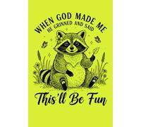 When God made me, He grinned and said, 'This'll be fun!'