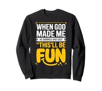 When God Made Me He Grinned And Said This'll Be Fun Funny Sweatshirt