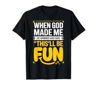 When God Made Me He Grinned and Said This'll Be Fun Funny T-Shirt
