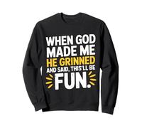 When God Made Me He Grinned And Said This'll Be Fun Humour Sweatshirt