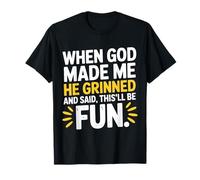When God Made Me He Grinned and Said This'll Be Fun Humour T-Shirt