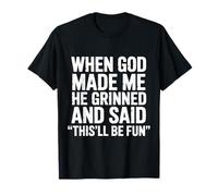 When God Made Me He Grinned and Said This'll Be Fun Sarcasm T-Shirt