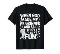 When God Made Me He Grinned and Said This'll Be Fun T-Shirt