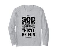 When God Made Me He Grinned and Said This'll Be Long Sleeve T-Shirt