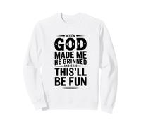 When God Made Me He Grinned and Said This'll Be Sweatshirt