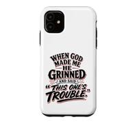 When God Made Me He Grinned Said This One Is Trouble Case for iPhone 11