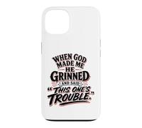 When God Made Me He Grinned Said This One Is Trouble Case for iPhone 13