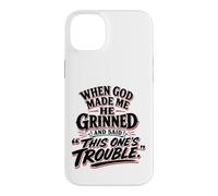 When God Made Me He Grinned Said This One Is Trouble Case for iPhone 14 Plus