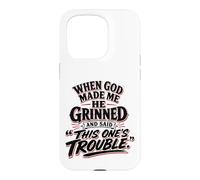When God Made Me He Grinned Said This One Is Trouble Case for iPhone 15 Pro