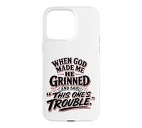 When God Made Me He Grinned Said This One Is Trouble Case for iPhone 15 Pro Max