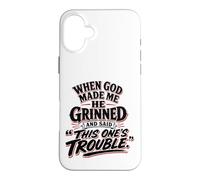 When God Made Me He Grinned Said This One Is Trouble Case for iPhone 16 Plus