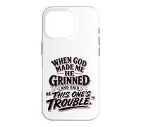 When God Made Me He Grinned Said This One Is Trouble Case for iPhone 16 Pro