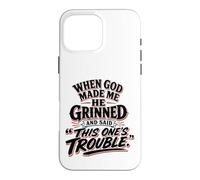When God Made Me He Grinned Said This One Is Trouble Case for iPhone 16 Pro Max