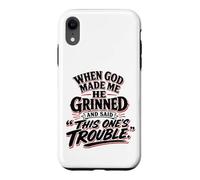 When God Made Me He Grinned Said This One Is Trouble Case for iPhone XR