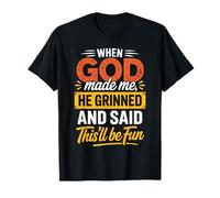 When God Made Me He Grinned & Said This'll Be Fun Religious T-Shirt
