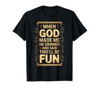 When God Made Me He Grinned Said This'll Be Fun Sarcastic T-Shirt
