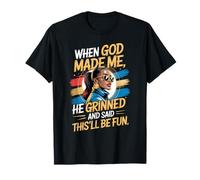 When God Made Me He Grinned Said This'll Be Fun Sarcastic T-Shirt