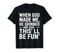 When God Made Me He Grinned & Said This'll Be Fun T-Shirt