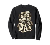 When God Made Me He Grinned This’ll Be Fun Hilarious Funny Sweatshirt