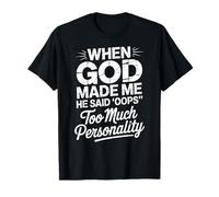 When God Made Me He Said Oops Too Much Personality T-Shirt