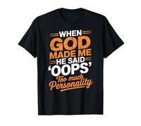 When God Made Me He Said Oops Too Much Personality T-Shirt